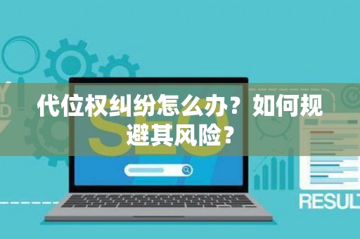 代位权纠纷怎么办？如何规避其风险？